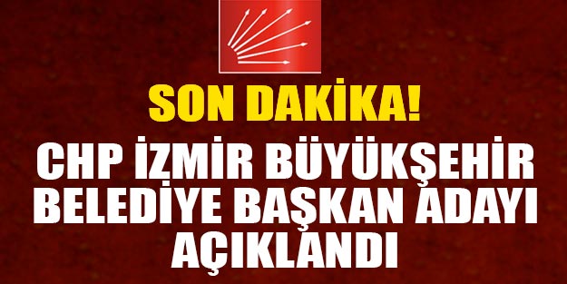 CHP İzmir Büyükşehir belediye başkan adayı kim oldu?