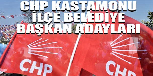 CHP Kastamonu ilçe belediye başkan adayları 2019