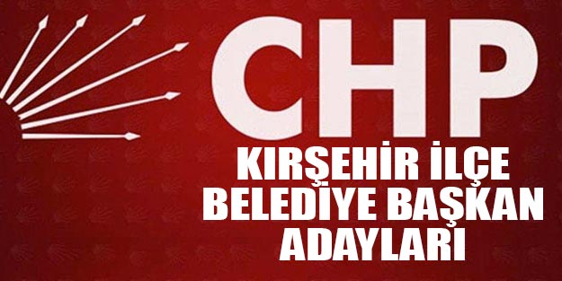 CHP Kırşehir ilçe belediye başkan adayları 2019 yerel seçim