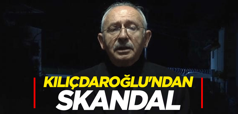 Kılıçdaroğlu'ndan skandal