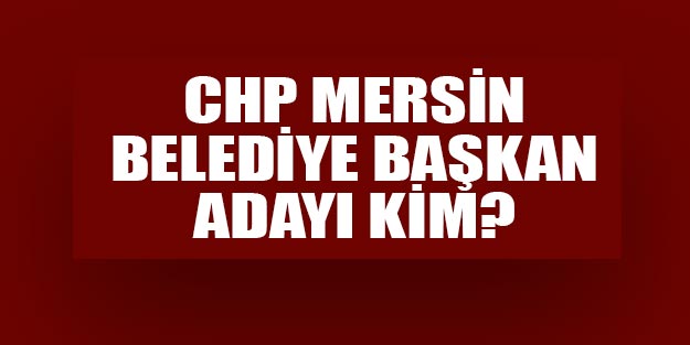 CHP Mersin ilçe belediye başkan adayları 2019