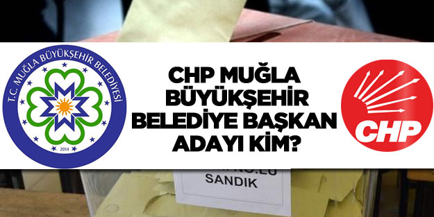 CHP Muğla Büyükşehir Belediye başkan adayı açıklandı