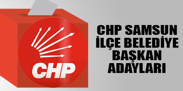 CHP Samsun ilçe belediye başkan adayları 2019