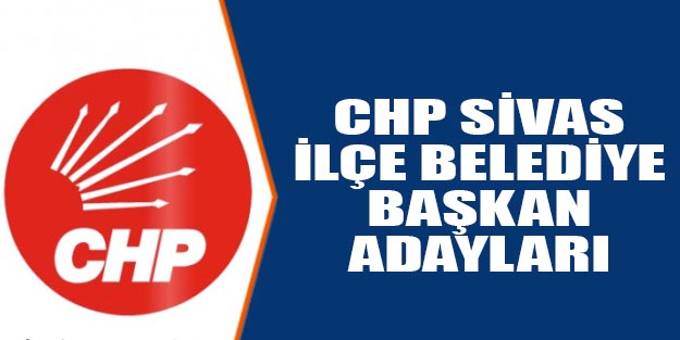 CHP Sivas ilçe belediye başkan adayları 2019