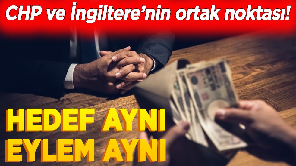 CHP ve İngiltere’nin ortak noktası! Hedef aynı eylem aynı