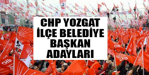 CHP Yozgat ilçe belediye başkan adayları 2019