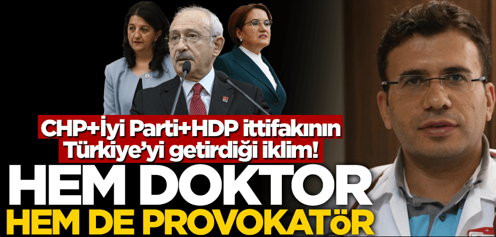 CHP+İyi Parti+HDP ittifakının Türkiye’yi getirdiği iklim! Hem doktor hem de provokatör