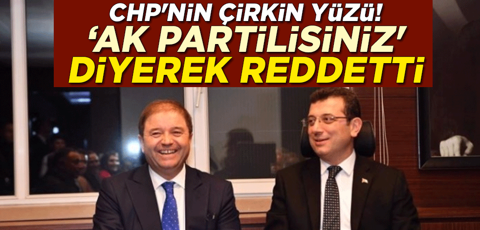 CHP'nin çirkin yüzü! ‘AK Partilisiniz' diyerek reddetti