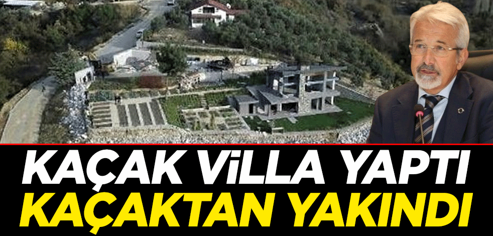 Kaçak villa yaptı kaçaktan yakındı