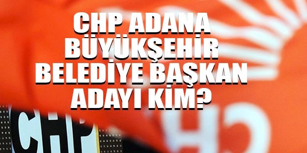 CHP'nin Adana belediye başkan adayı kim 2019?