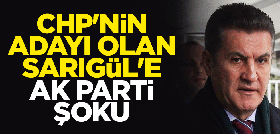 CHP'nin adayı olan Sarıgül'e AK Parti şoku