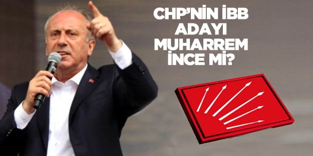 CHP'nin İBB adayı Muharrem İnce mi? CHP'den son dakika aday açıklaması