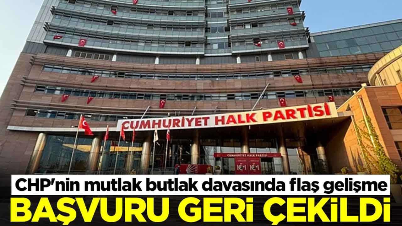CHP'nin mutlak butlak davasında flaş gelişme: Başvuru geri çekildi