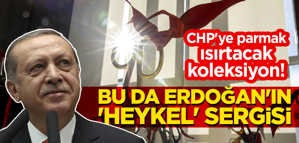 CHP'ye parmak ısırtacak koleksiyon! Bu da Cumhurbaşkanı Erdoğan'ın 'heykel' sergisi