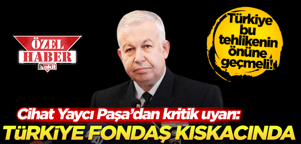 Cihat Yaycı Paşa’dan kritik uyarı: Türkiye ‘fondaş’ kıskacında!