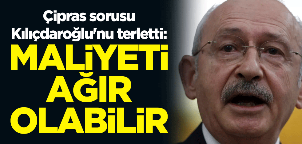 Çipras sorusu Kılıçdaroğlu'nu terletti: Maliyeti ağır olabilir