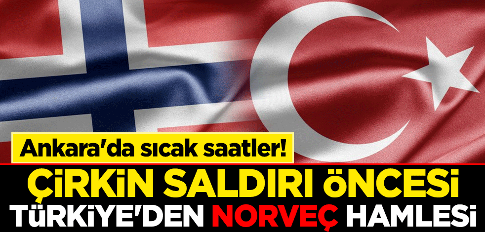 Ankara'da sıcak saatler! Çirkin saldırı öncesi Türkiye'den Norveç hamlesi