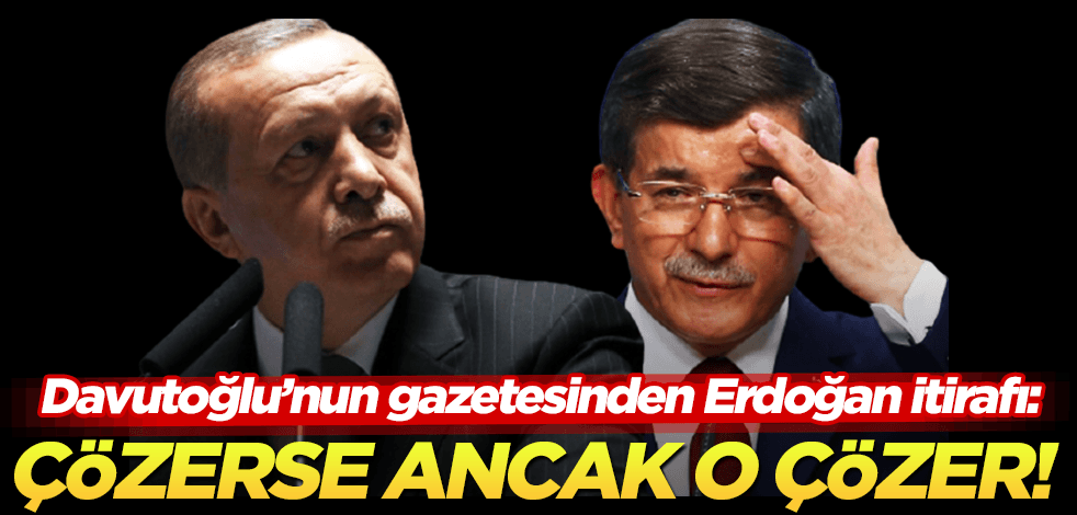 ‘Çözerse ancak o çözer!’ Davutoğlu’nun gazetesinde Erdoğan itirafı