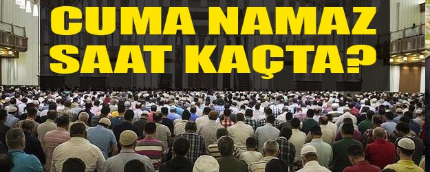Cuma namazı kaçta? Yarın cuma namazı kaçta kılınacak?