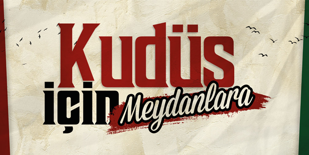 Bugün Kudüs için meydanlardayız!