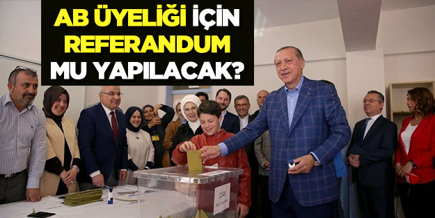 Erdoğan AB'ye resti çekti: Referanduma gideriz