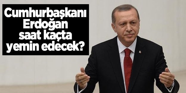 Reis-i Cumhur Erdoğan Meclis'te ne zaman saat kaçta yemin edecek?
