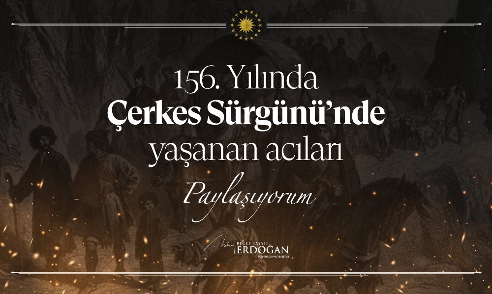 Cumhurbaşkanı Erdoğan’dan Çerkes sürgününün 156’ncı yılına ilişkin paylaşım 