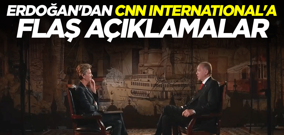 Erdoğan'dan CNN International'a flaş açıklamalar