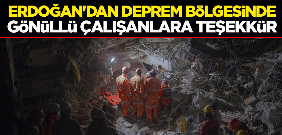 Erdoğan'dan deprem bölgesinde gönüllü çalışanlara teşekkür