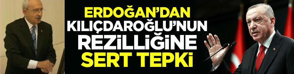 Erdoğan'dan Kılıçdaroğlu'nun rezilliğine sert tepki