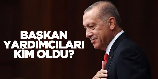 Cumhurbaşkanı Erdoğan'ın (Başkan) yardımcıları kim oldu?