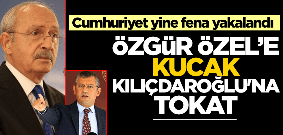 Cumhuriyet yine fena yakalandı! Özgür Özel’e kucak, Kılıçdaroğlu’na tokat