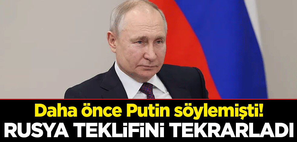 Daha önce Putin söylemişti! Rusya teklifini tekrarladı