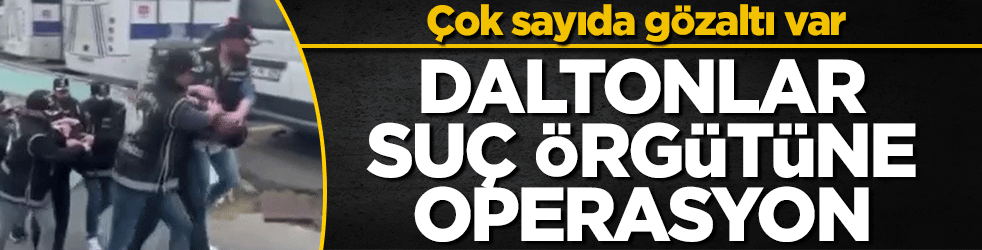 ''Daltonlar'' suç örgütüne operasyon:14 şüpheli yakalandı