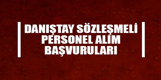 Danıştay sözleşmeli personel alım başvuruları ne zaman