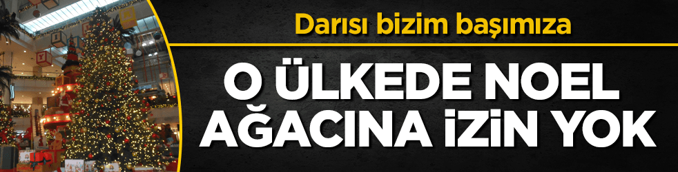 Darısı başımıza! O ülkede Noel ağaçlarına izin yok