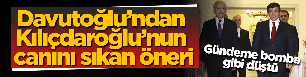 Davutoğlu’ndan Kılıçdaroğlu’nun canını sıkan öneri