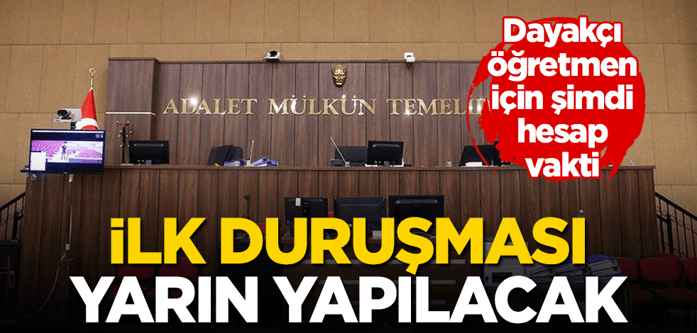 Dayakçı öğretmen için şimdi hesap vakti! İlk duruşma yarın yapılacak