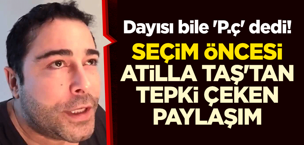 Dayısı bile 'P.ç' dedi! Seçim öncesi Atilla Taş'tan tepki çeken paylaşım