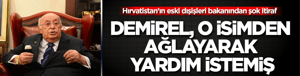 Demirel, o isimden ağlayarak yardım istemiş