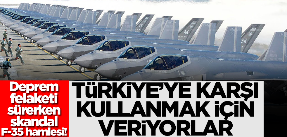 Deprem felaketi sürerken skandal F-35 hamlesi! Türkiye'ye karşı kullanmak için veriyorlar