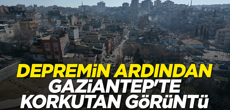 Depremin ardından Gaziantep'te korkutan görüntü