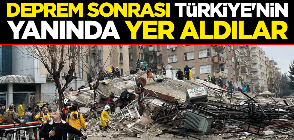 Depremin ardından Türkiye'nin yanında yer aldılar