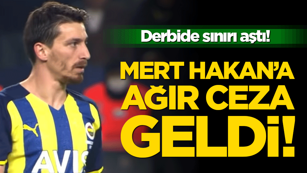 Derbide sınırı aştı! Mert Hakan’a ağır ceza geldi!
