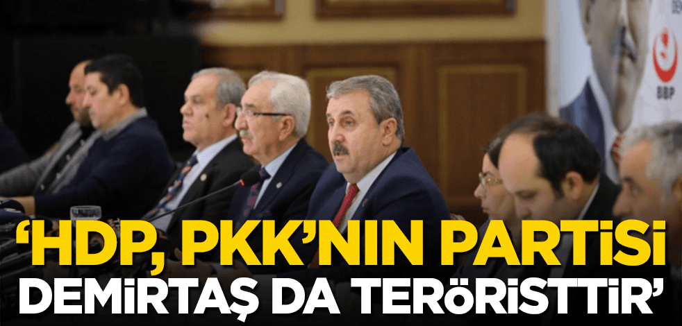 Destici gündemi değerlendirdi: HDP, PKK’nın partisi, Demirtaş ise bir teröristtir!
