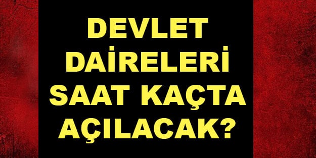 Devlet daireleri kaçta açılacak, kaçta kapanacak?