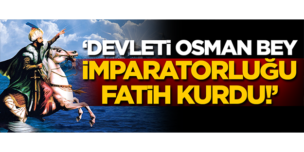 Devleti Osman Bey İmparatorluğu Fatih kurdu