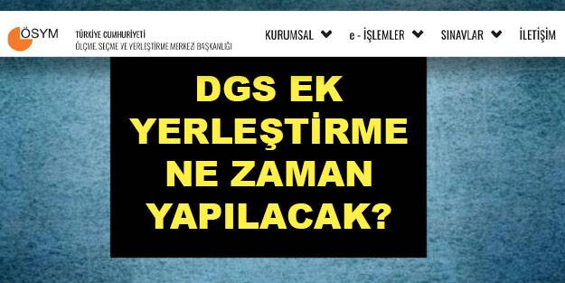 DGS ek tercih ne zaman yapılacak 2021? DGS ek yerleştirme başvurusu başladı mı, hangi gün başlayacak?
