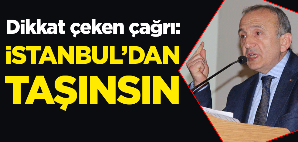 Dikkat çeken çağrı: İstanbul’dan taşınsın