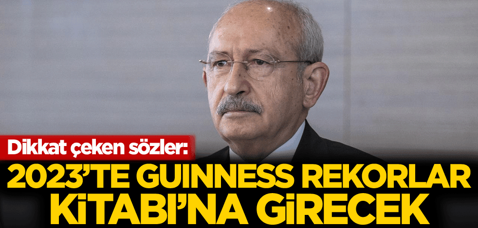 Dikkat çeken sözler: Kılıçdaroğlu, 2023'te Guinness Rekorlar Kitabı'na girecek